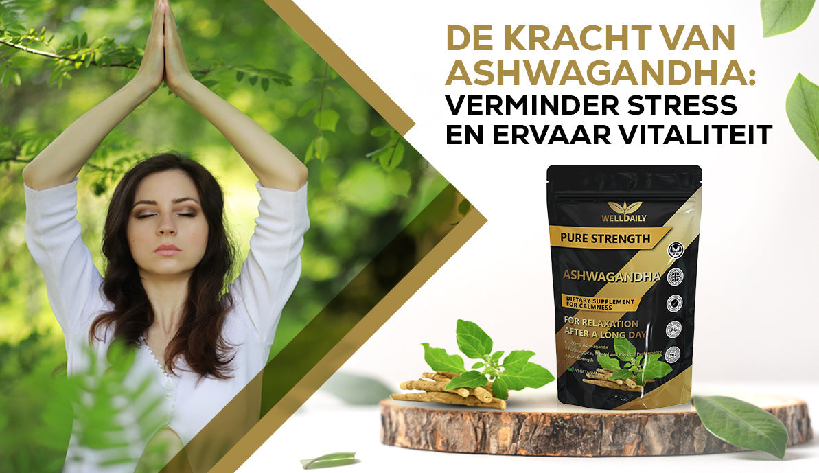 De Kracht van Ashwagandha: Verminder Stress en Ervaar Vitaliteit